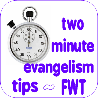 2 Minute Evangelism Tips ~ FWT